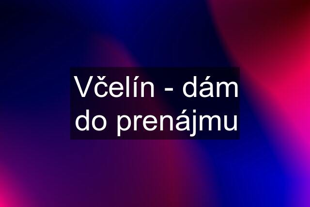 Včelín - dám do prenájmu