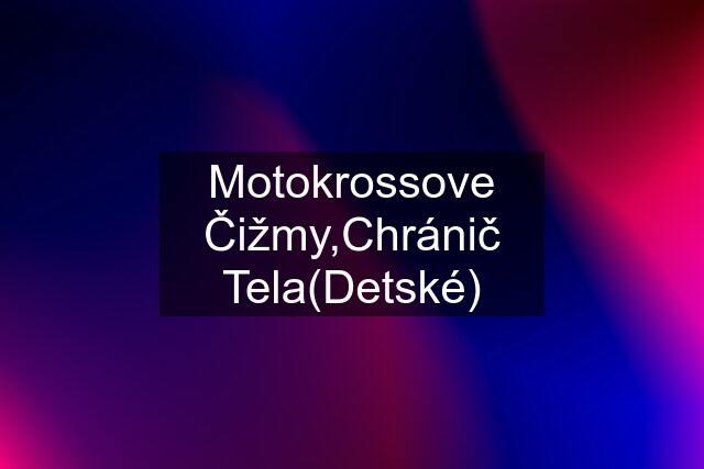 Motokrossove Čižmy,Chránič Tela(Detské)