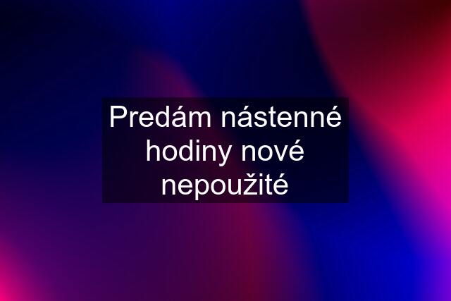 Predám nástenné hodiny nové nepoužité