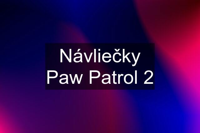 Návliečky Paw Patrol 2