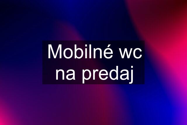 Mobilné wc na predaj