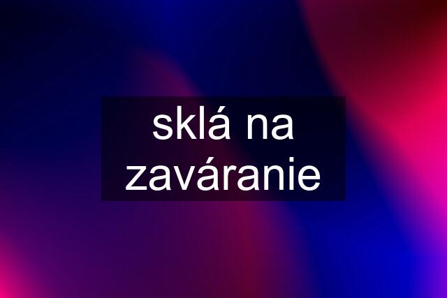 sklá na zaváranie