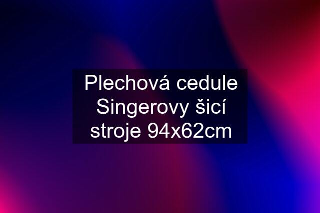 Plechová cedule Singerovy šicí stroje 94x62cm