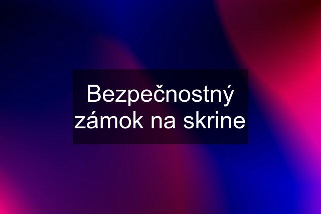 Bezpečnostný zámok na skrine