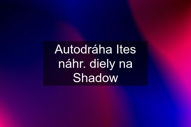 Autodráha Ites náhr. diely na Shadow