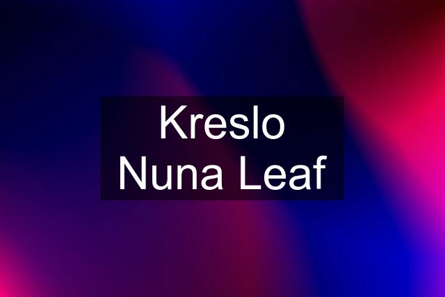 Kreslo Nuna Leaf