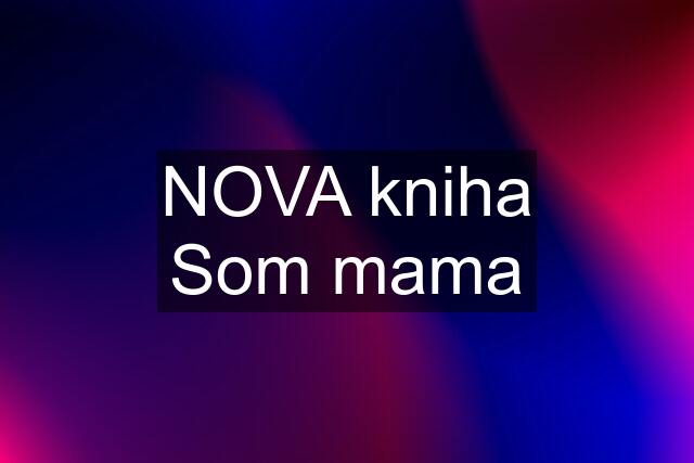 NOVA kniha Som mama