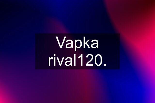 Vapka rival120.