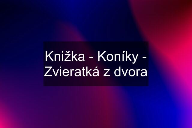 Knižka - Koníky - Zvieratká z dvora