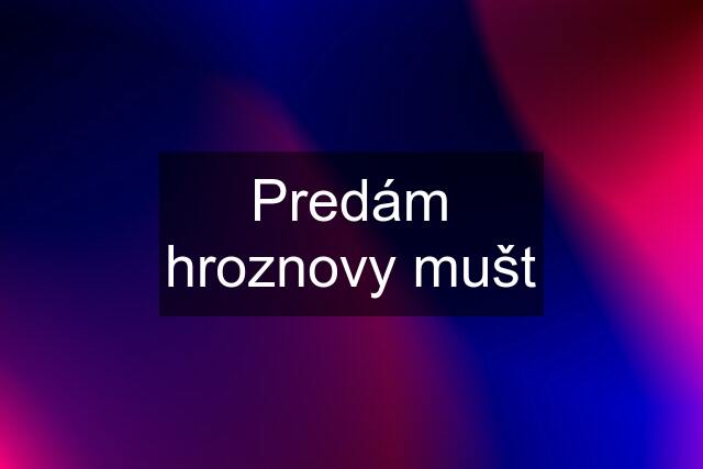 Predám hroznovy mušt