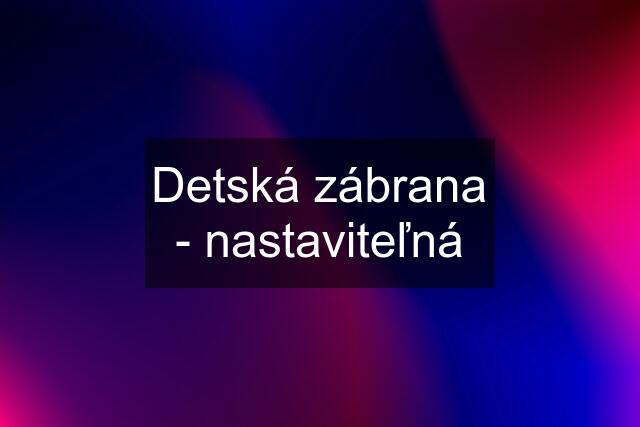 Detská zábrana - nastaviteľná