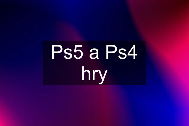 Ps5 a Ps4 hry