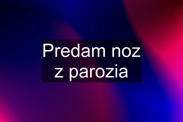 Predam noz z parozia