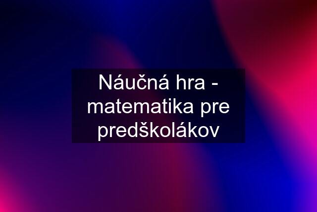 Náučná hra - matematika pre predškolákov