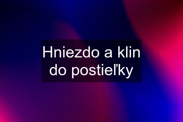 Hniezdo a klin do postieľky