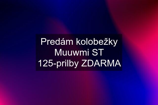 Predám kolobežky Muuwmi ST 125-prilby ZDARMA