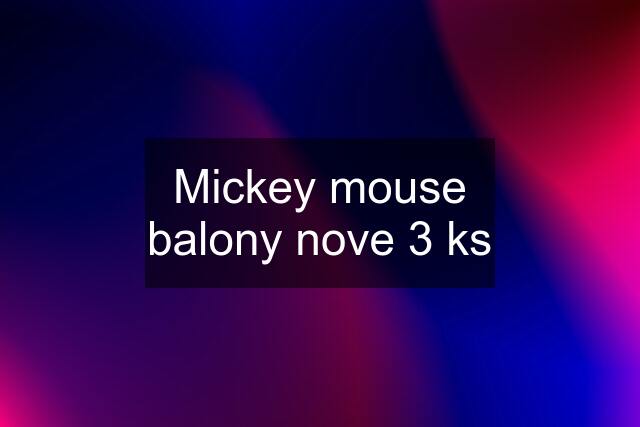 Mickey mouse balony nove 3 ks