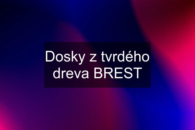 Dosky z tvrdého dreva BREST