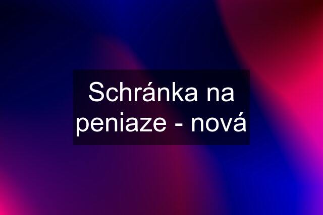 Schránka na peniaze - nová