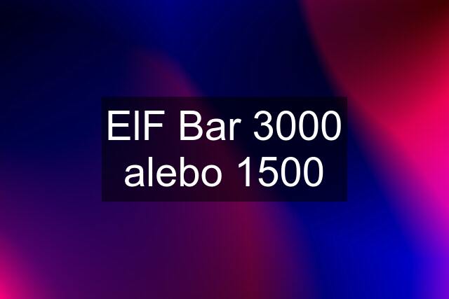 ElF Bar 3000 alebo 1500