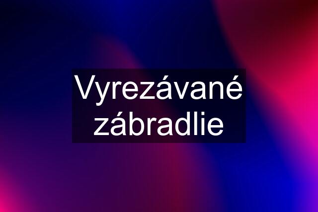 Vyrezávané zábradlie