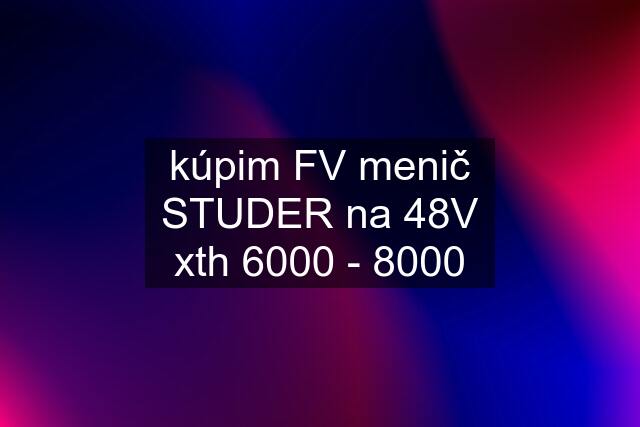 kúpim FV menič STUDER na 48V xth 6000 - 8000