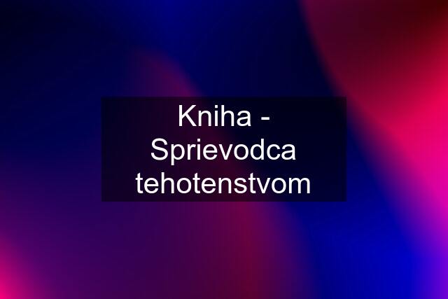 Kniha - Sprievodca tehotenstvom