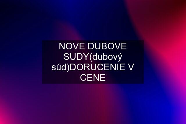 NOVE DUBOVE SUDY(dubový súd)DORUCENIE V CENE