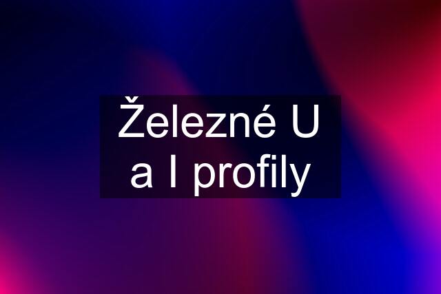 Železné U a I profily