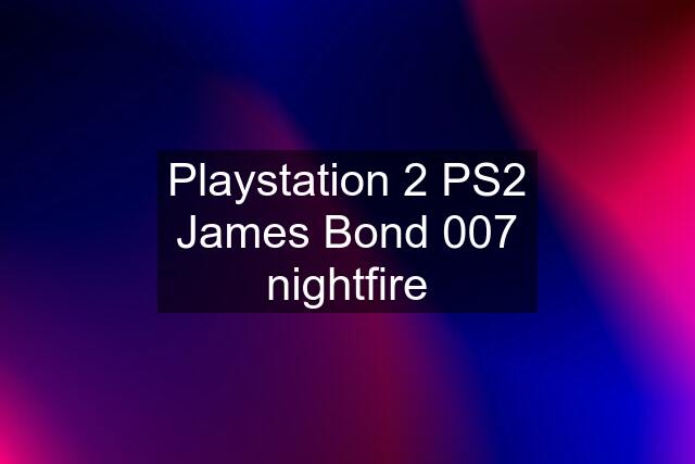 Playstation 2 PS2 James Bond 007 nightfire