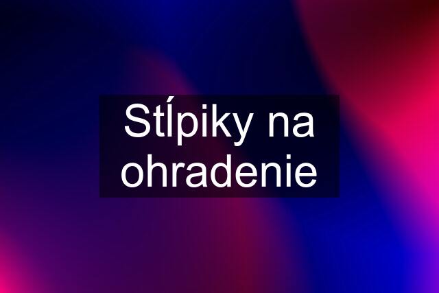 Stĺpiky na ohradenie