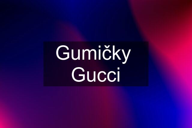 Gumičky  Gucci