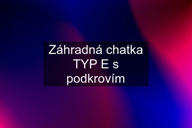 Záhradná chatka TYP E s podkrovím