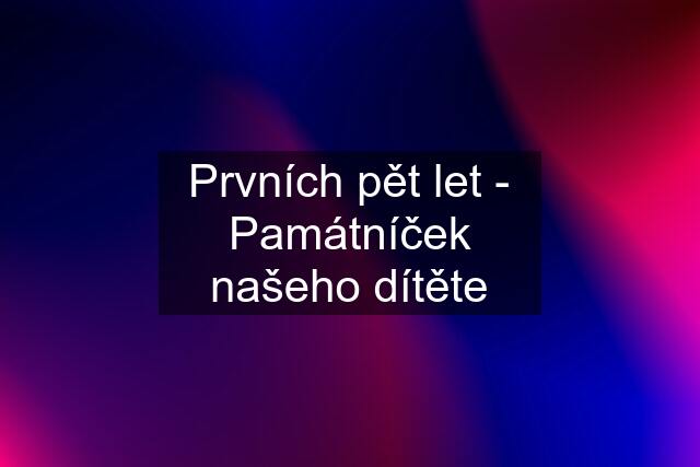 Prvních pět let - Památníček našeho dítěte