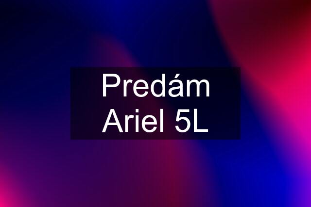 Predám Ariel 5L