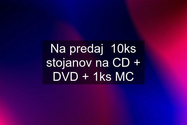 Na predaj  10ks stojanov na CD + DVD + 1ks MC