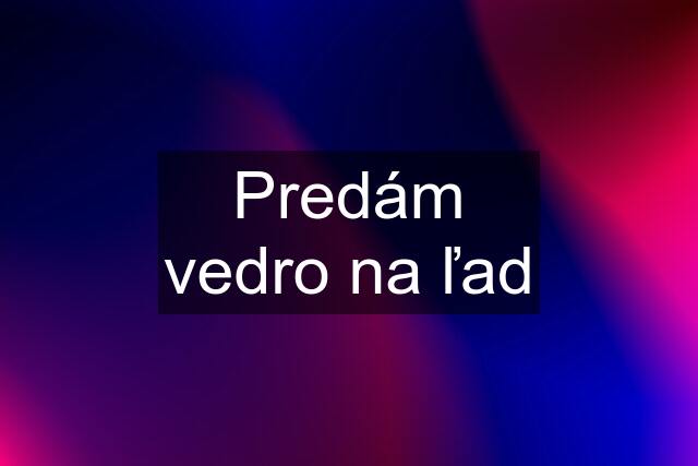 Predám vedro na ľad