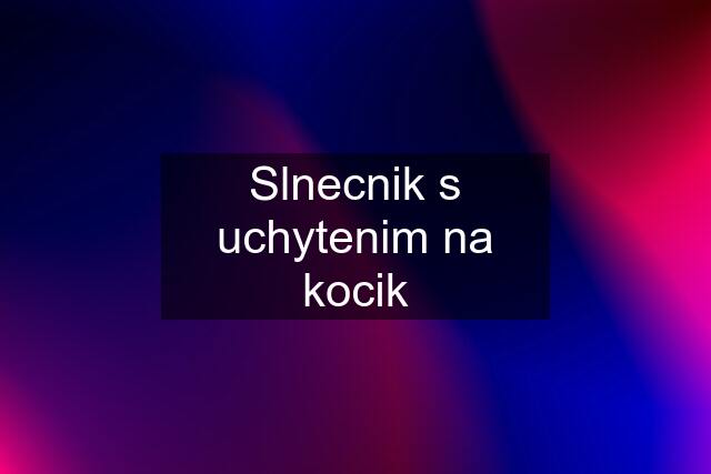 Slnecnik s uchytenim na kocik