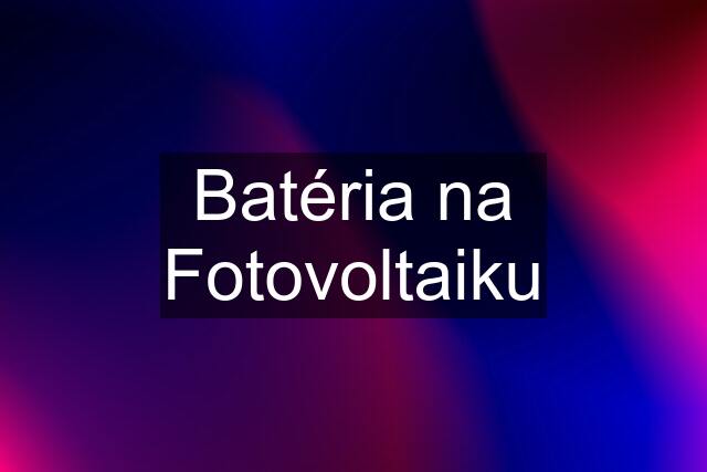 Batéria na Fotovoltaiku