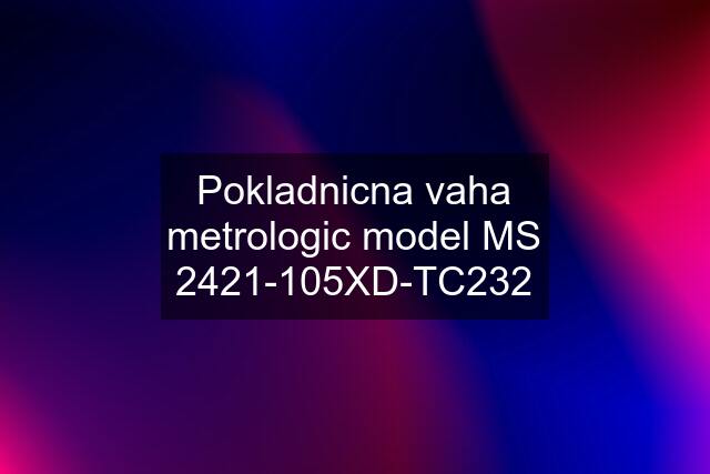 Pokladnicna vaha metrologic model MS 2421-105XD-TC232