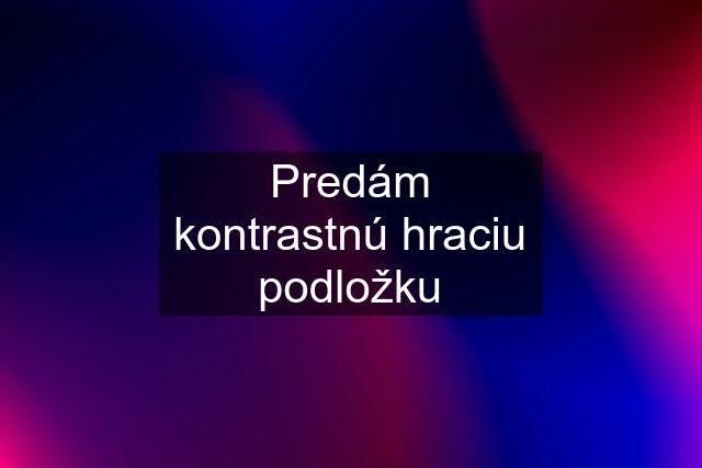 Predám kontrastnú hraciu podložku