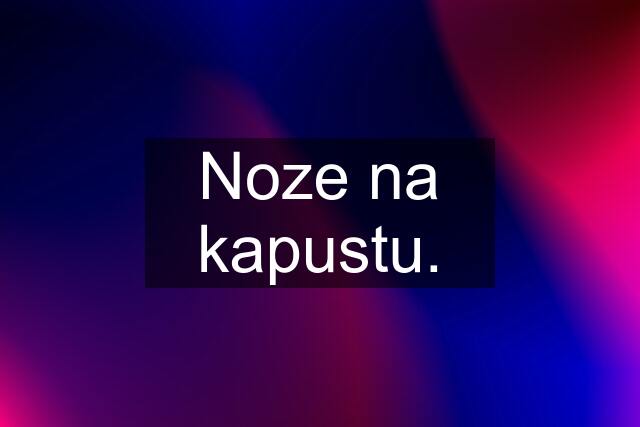 Noze na kapustu.