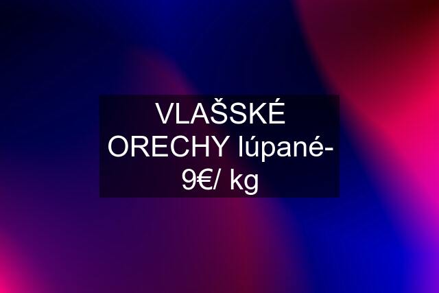 VLAŠSKÉ ORECHY lúpané- 9€/ kg