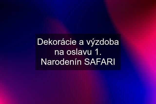 Dekorácie a výzdoba na oslavu 1. Narodenín SAFARI