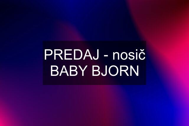 PREDAJ - nosič BABY BJORN