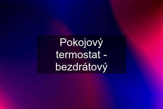 Pokojový termostat - bezdrátový