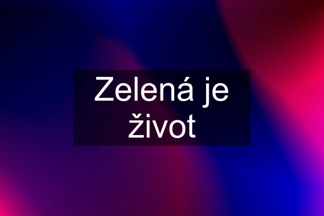 Zelená je život