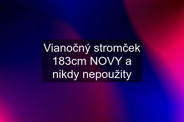 Vianočný stromček 183cm NOVY a nikdy nepoužity