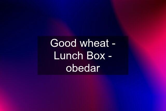 Good wheat - Lunch Box - obedar