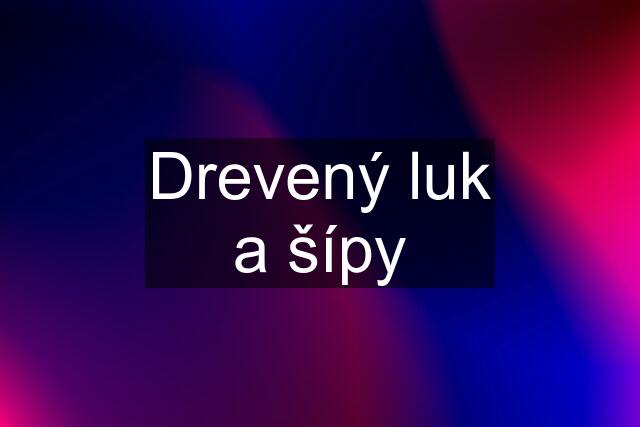 Drevený luk a šípy